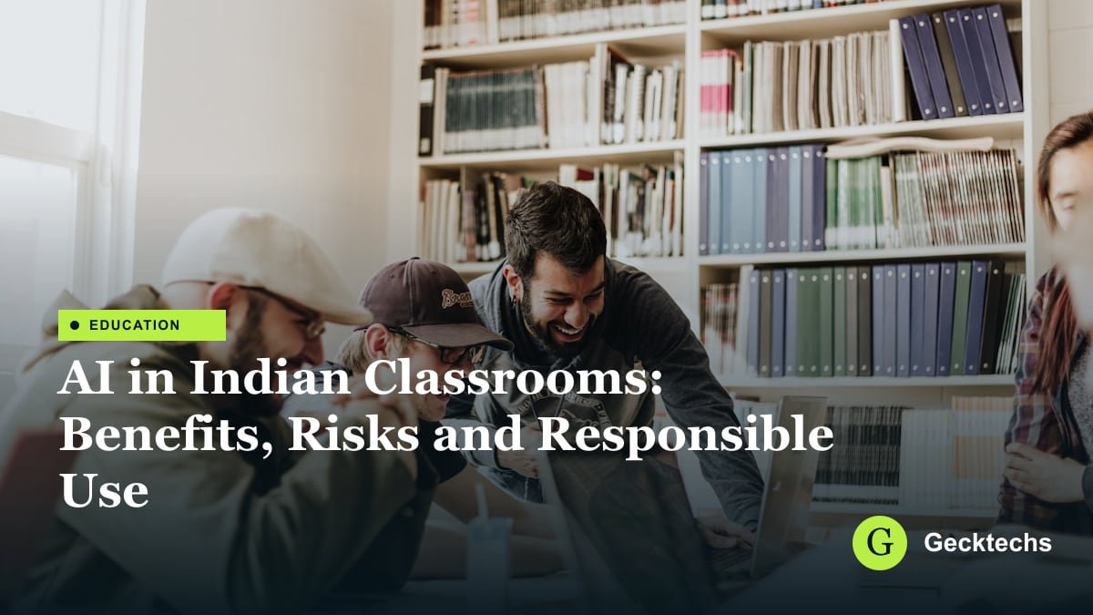 AI in Indian Classrooms: Benefits, Risks and Responsible Use — Gecktechs