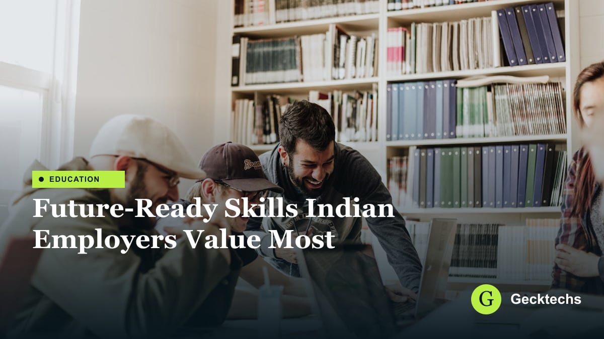 Future-Ready Skills Indian Employers Value Most — Gecktechs