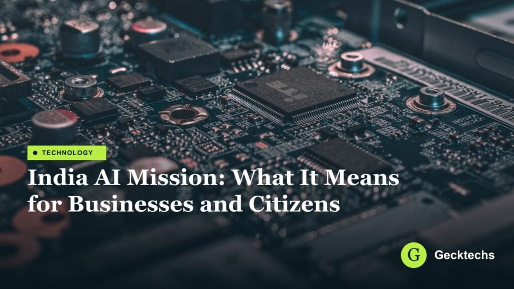 India AI Mission: What It Means for Businesses and Citizens — Gecktechs