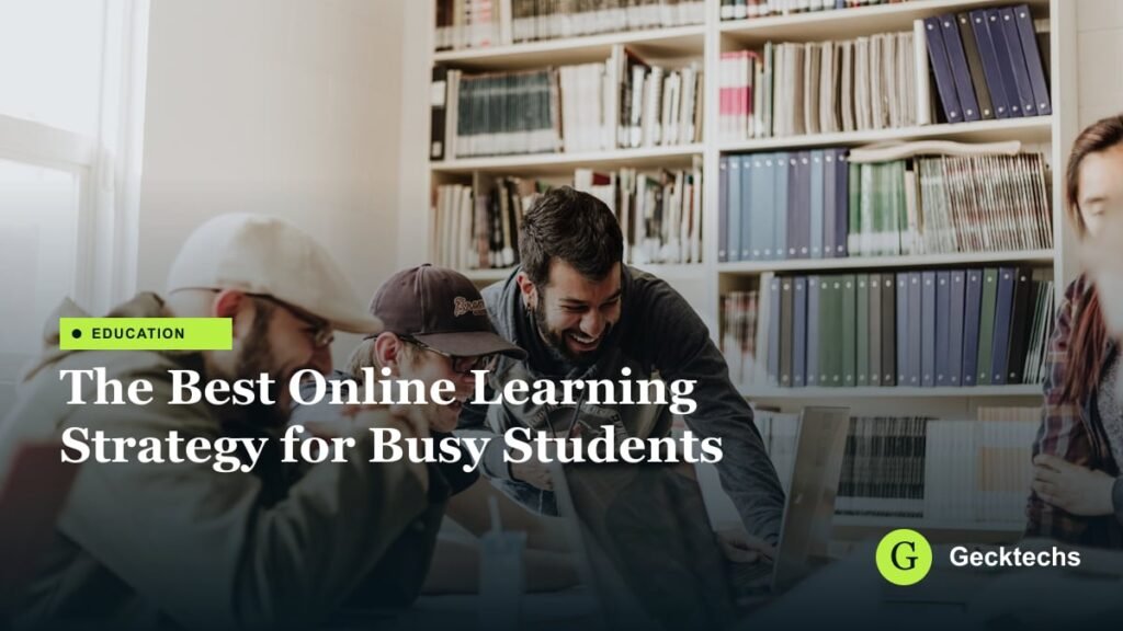 The Best Online Learning Strategy for Busy Students — Gecktechs