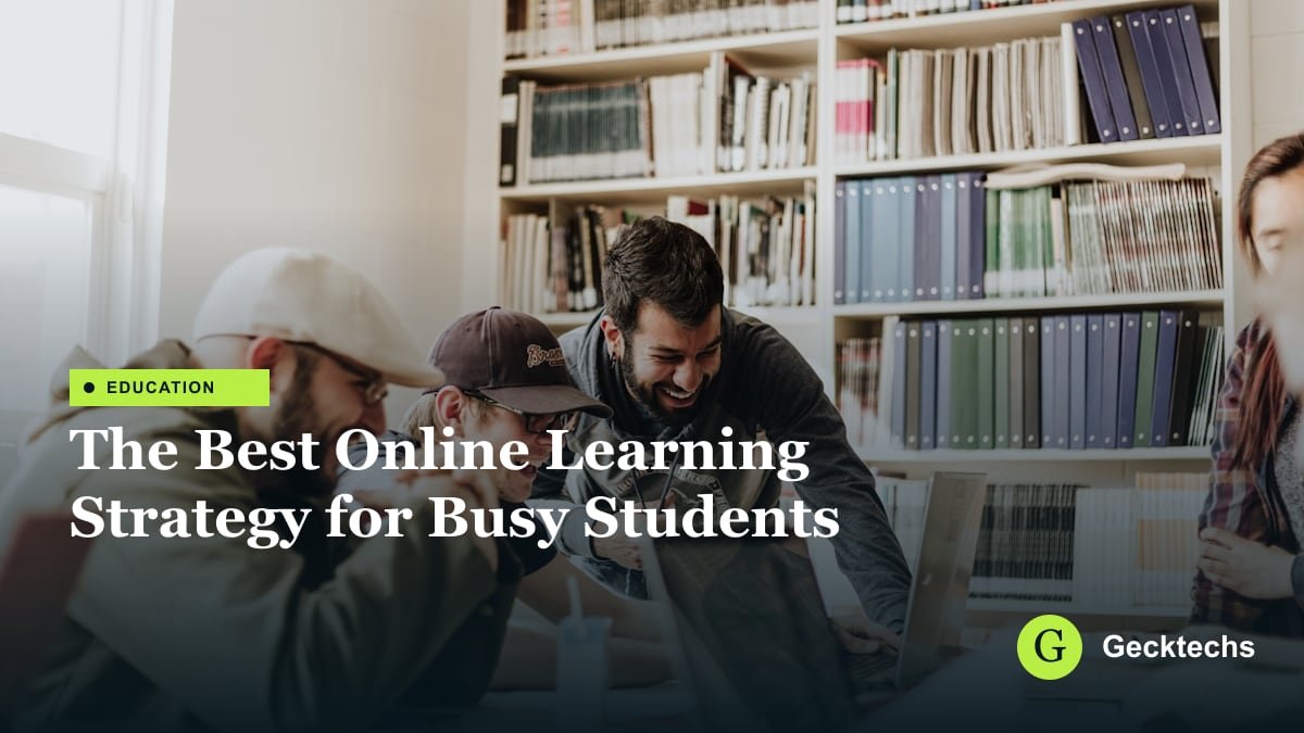 The Best Online Learning Strategy for Busy Students — Gecktechs