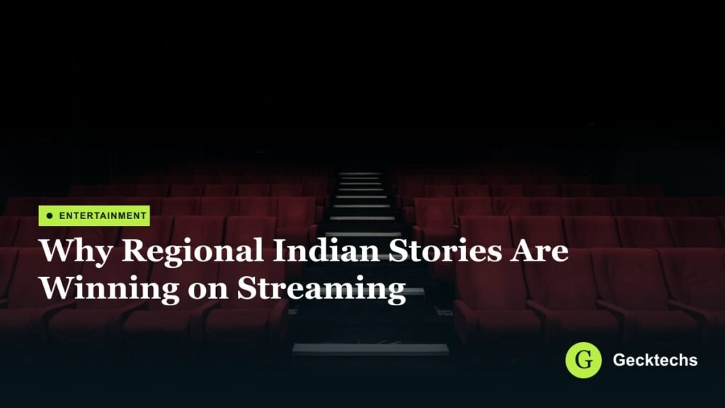 Why Regional Indian Stories Are Winning on Streaming — Gecktechs