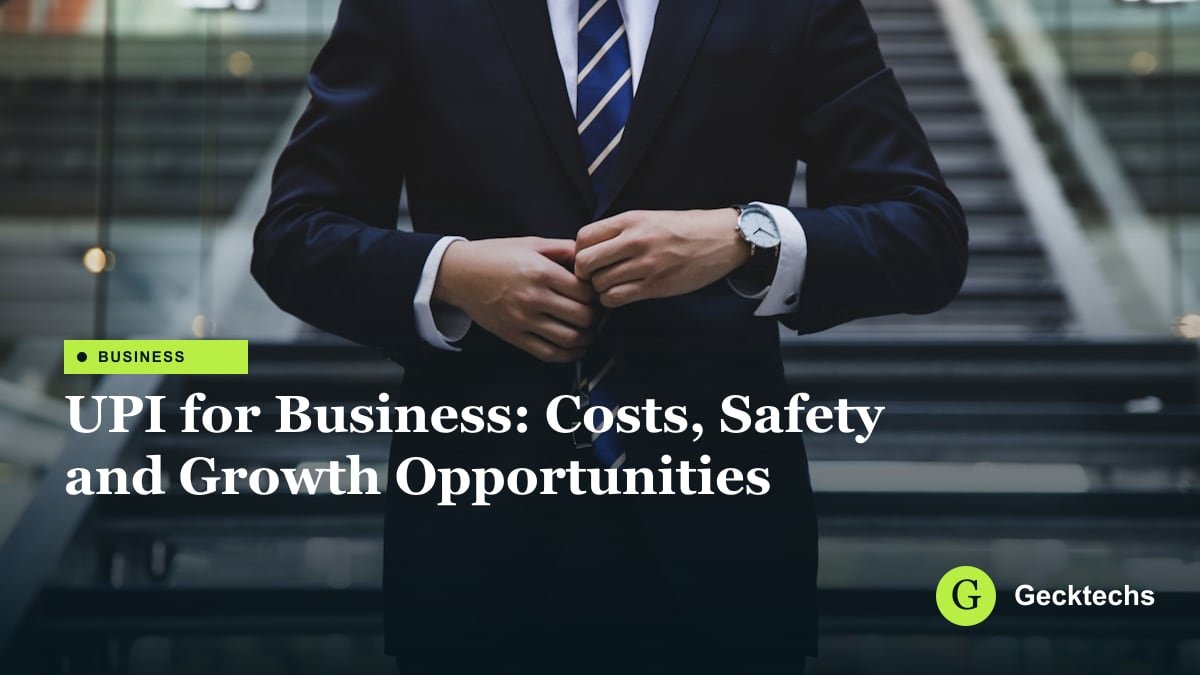 UPI for Business: Costs, Safety and Growth Opportunities — Gecktechs